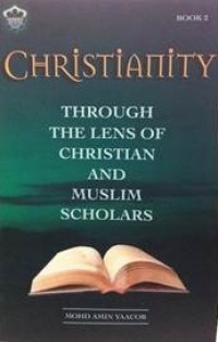 Christianity through the lens of Christian and Muslim scholars book 2 / Mohd Amin Yaacob