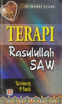 Terapi Rasulullah SAW : tentang hati / al-Qhadi Iyadh