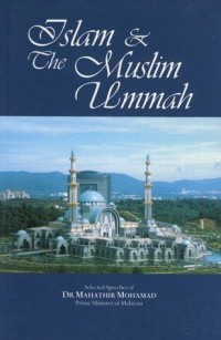 Islam and the Muslim ummah / selected speeches by Dr Mahathir Mohamad, Prime Minister of Malaysia ; edited by Hashim Makaruddin