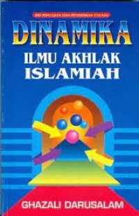 Dinamika ilmu akhlak Islamiah / Ghazali Darusalam