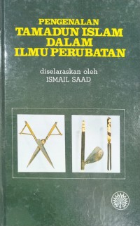 Pengenalan tamadun Islam dalam ilmu perubatan / oleh Prof. Dr. Ismail bin Saad ... (et al.)