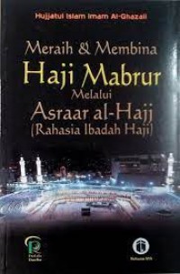 Meraih & membina haji mabrur melalui Asraar al-Hajj (rahasia ibadah Haji) / Hujjatul Islam Imam Al- Ghazali