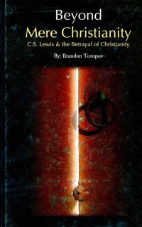 Beyond mere Christianity : C.S. Lewis and the betrayal of Christianity / Brandon Toropov