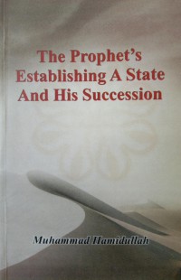 The prophet's establishing a state and his succession / Muhammad Hamidullah