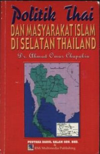 Politik Thai dan masyarakat Islam di Selatan Thailand / oleh Dr. Ahmad Omar Chapakia