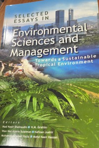 Selected essays in environmental sciences and management : towards sustainable tropical environment / editor Mad Nasir Shamsudin ... [et al.]