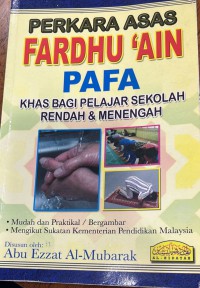 Perkara asas fardhu ain PAFA : khas bagi pelajar sekolah rendah dan menengah / Abu Ezzat Al-Mubarak