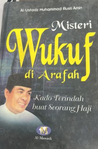 Misteri wukuf di Arafah:  kado terindah buat seorang haji / Al- Ustadz Muhammad Rusli Amin