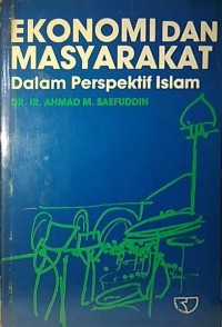 Ekonomi dan masyarakat dalam perspektif Islam / Ahmad M. Saefuddin