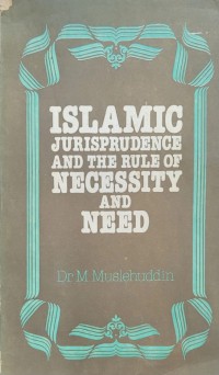 Islamic jurisprudence and the rule of necessity and need / Dr. M. Muslehuddin