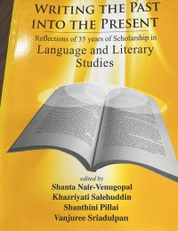 Writing the past into the present : reflection of 35 years of scholarship in language and literary studies / Edited by ; Shanta Nair- Venugopal .. [et al.]