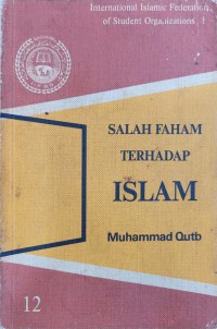 Salah faham terhadap Islam : satu penjelasan / Muhammad Qutb ; alihbahasa, Yusoff Zaky Yacob