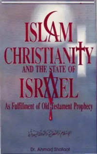 Islam, Christianity, and the state of Israel : as fulfillment of the Old Testament prophecy / by Dr. Ahmad Shafaat