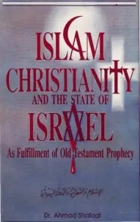 Islam, Christianity, and the state of Israel : as fulfillment of the Old Testament prophecy / by Dr. Ahmad Shafaat