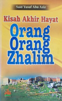 Kisah akhir hayat orang orang zhalim / Said Yusuf Abu Aziz