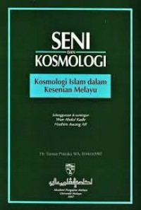 Seni dan kosmologi : kosmologi Islam dalam kesenian Melayu / selenggara & suntingan Wan Abdul Kadir, Hashim Awang AR