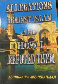 Allegations against Islam and how i refuted them / Abuhuraira Abdurrahman
