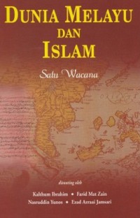 Dunia Melayu dan Islam : satu wacana / disunting oleh Kalthum Ibrahim, Farid Mat Zain, Nasruddin Yunos, Ezad Azraai Jamsari