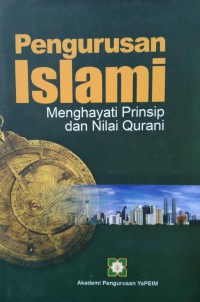 Pengurusan Islami : menghayati prinsip dan nilai Qurani / Panel Akademi Pengurusan YaPEIM