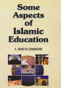 Some aspects of Islamic education / A. Ghafur Chawdhri