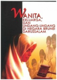 Wanita, keluarga, dan undang-undang di Negara Brunei Darussalam / Dr. Datin Hajah Saadiah DDW Haji Tamit