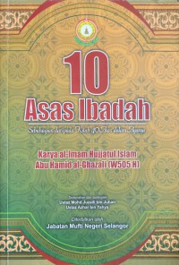 10 asas ibadah : sebahagian daripada kitab 40 asas dalam agama / al-Imam Hujjatul Islam Abu Hamid al-Ghazali