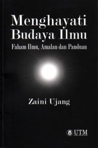 Menghayati budaya ilmu: faham ilmu, amalan dan panduan / Zaini Ujang