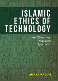 Islamic ethics of technology : an objectives (Maqāsid) approach / Amana Raquib