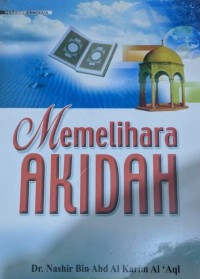 Memelihara akidah / Dr. Nashir bin Abd Al Karim Al 'Aql