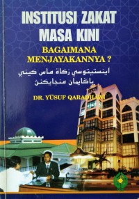 Institusi zakat masa kini : bagaimana menjayakannya ? / Dr. Yusuf Qaradhawi