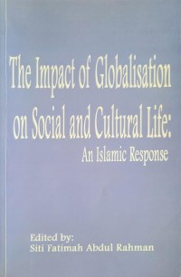 The impact of globalisation on social and culture life : An Islamic response / edited by Siti Fatimah Abdul Rahman