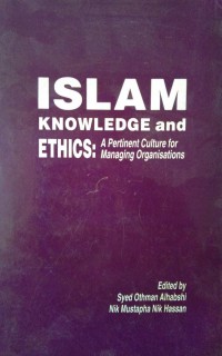 Islam knowledge and ethics : a pertinent culture for managing organisations / edited by Syed Othman Alhabshi, Nik Mustapha Nik Hassan