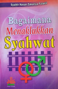 Bagaimana menaklukkan syahwat / Syaikh Hasan Zakariya Fulaifil ; Penerjemah Muhtadi Abdul Mun'im