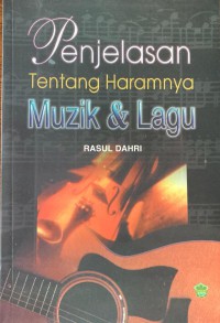 Penjelasan tentang haramnya muzik dan lagu / Abu Bakr Al-Jazairi ; penterjemah Rasul bin Dahri