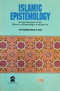 Islamic epistemology : an introduction to the theory of knowledge in al Quran / Syed Muhammad Dawilah al Edrus