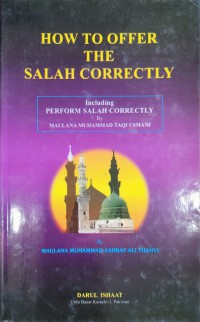 How to offer salah correctly including perform salah correctly / Maulana Muhammad Ashraf Ali Thanvi