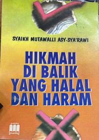 Hikmah di balik yang halal dan haram / Syaikh Mutawalli Asy- Sya'rawi