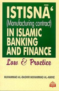 Istisna' (manufacturing contract) in islamic banking and finance : law & practise / by Muhammad Al-Bashir Muhammad Al-Amine