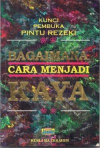 Bagaimana cara menjadi kaya : kunci pembuka pintu rezeki / penterjemah Rusli Haji Ibrahim