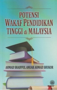 Potensi wakaf pendidikan tinggi di Malaysia / Ahmad Shaifful Anuar Ahmad Shukor