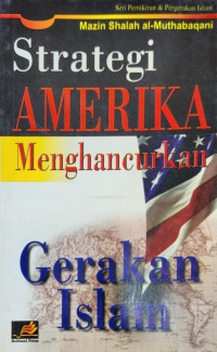 Strategi Amerika menghancurkan gerakan Islam / Mazin Shalah al-Muthabaqani