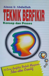 Teknik berfikir : konsep dan proses 15 cara berfikir untuk menjana idea-idea kreatif / Ainon & Abdullah