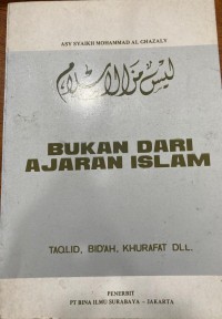 Bukan dari ajaran Islam : taqlid, bid'ah, khurafat dll. / Asy Syaikh Mohammad Al Ghazaly ; diterjemahkan oleh H. Mu'ammal Hamidy.