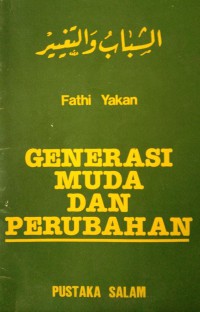 Generasi muda dan perubahan / oleh Ustaz Fathi Yakan ; terjemahan Ustaz Muhammad Kamil Abdul Majid