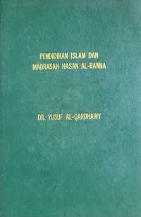 Pendidikan Islam dan Madrasah Hasan Al-Banna / Dr. Yusuf Al-Qardhawy