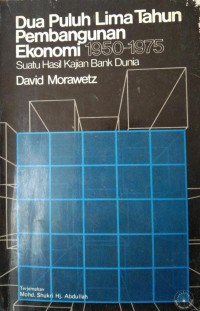 Dua puluh lima tahun pembangunan ekonomi 1950-1975 : suatu hasil kajian bank dunia / David Morawetz ; terjemahan, Mohd. Shukri Haji Abdullah