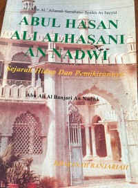 Al-'Alim Al-Allamah Samahatus Syaikh As Sayyid Abul Hasan Ali Alhasani An Nadwi : sejarah hidup dan pemikirannya / oleh Abu Ali Al Banjari An Nadwi (Ahmad Fahmi bin Zamzam)