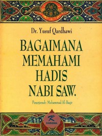 Bagaimana memahami hadis Nabi SAW / Dr. Yusuf Qardhawi, penerjemah Muhammad Al-Baqir