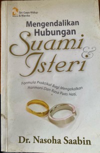 Mengendalikan hubungan suami isteri : formula praktikal untuk mengekalkan harmoni dan rasa puas hati / Nasoha Saabin