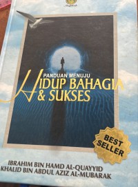 Panduan menuju hidup bahagia & sukses / Ibrahim Bin Hamid Al- Quayyid Khalid Bin Abdul Aziz Al- Mubarak